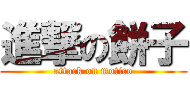 進撃の餅子 (attack on motico)