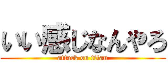 いい感じなんやろ (attack on titan)