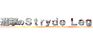 進撃のＳｔｒｙｄｅ Ｌｅｇａｃｙ (attack on Stryde Legacy)
