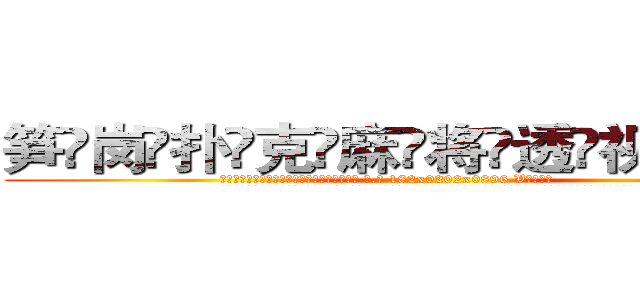 笋岗扑克麻将透视眼镜 (笋岗扑克麻将透视眼镜【 电.话 182x0202x0896 V信同号】 
常强大，角色也特别多，男女角色各有18个可供选择。微微选择的红衣女侠是比较少有人选的，倒不是说女侠外表不漂亮，而是因为她的武
)