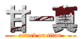 甘一真 (attack on titan)