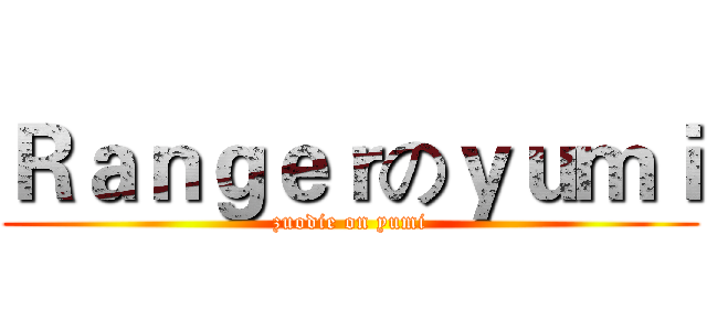 Ｒａｎｇｅｒのｙｕｍｉ (zuodie on yumi)