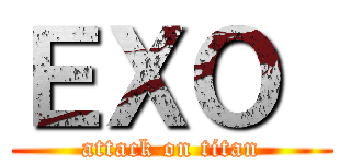 ＥＸＯ  (attack on titan)