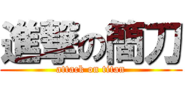進撃の簡刀 (attack on titan)