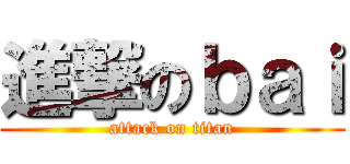 進撃のｂａｉ (attack on titan)