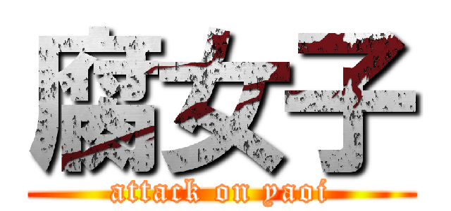 腐女子 (attack on yaoi)