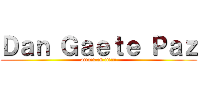 Ｄａｎ Ｇａｅｔｅ Ｐａｚ (attack on titan)