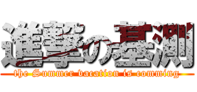 進撃の基測 (the Summer vacation is comming)