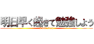 明日早く起きて勉強しよう (I will sleep)