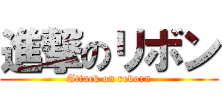 進撃のリボン (Attack on reborn)