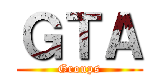 ＧＴＡ (Groups)