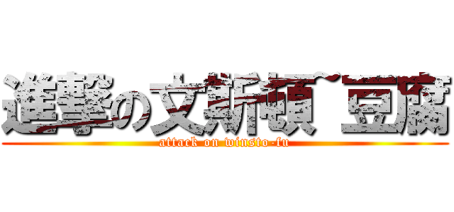進撃の文斯頓~豆腐 (attack on winsto-fu)