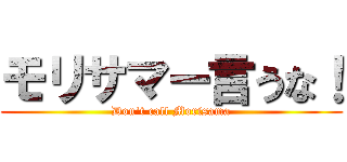 モリサマー言うな！ (Don\'t call Morisama)