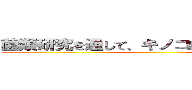 菌類研究を通して、キノコにも旬があることや ()