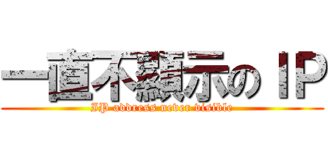 一直不顯示のＩＰ (IP address never visible)