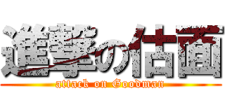 進撃の估面 (attack on Goodman)