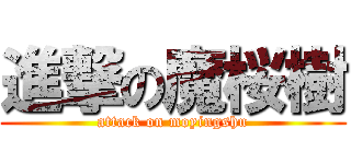 進撃の魔桜樹 (attack on moyingshu)