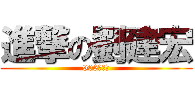 進撃の劉建宏 (906の悲哀)