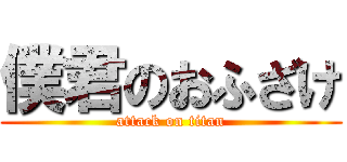 僕君のおふざけ (attack on titan)