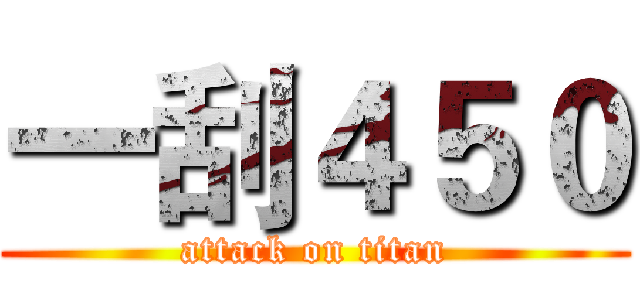 一刮４５０ (attack on titan)