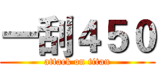 一刮４５０ (attack on titan)