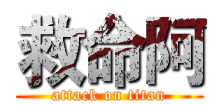 救命阿 (attack on titan)