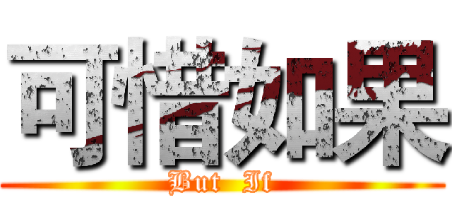 可惜如果 (But  If)