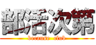 部活次第 (because  club)