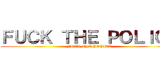 ＦＵＣＫ ＴＨＥ ＰＯＬＩＣＥ (FUCK THE POLICE)