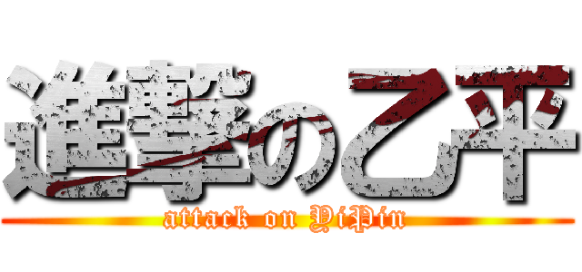 進撃の乙平 (attack on YiPin)