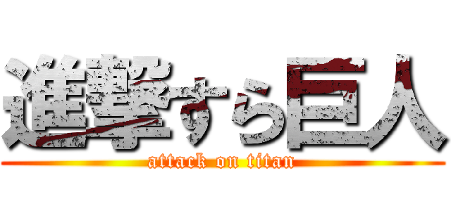 進撃すら巨人 (attack on titan)