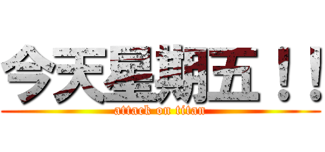 今天星期五！！ (attack on titan)