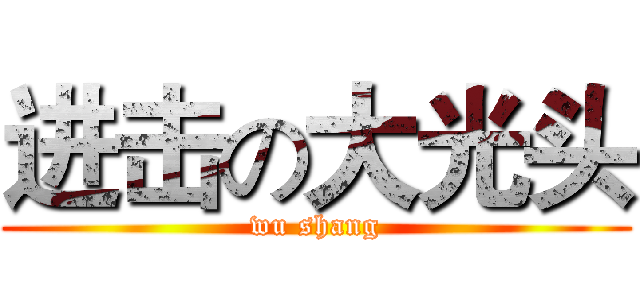 进击の大光头 (wu shang)
