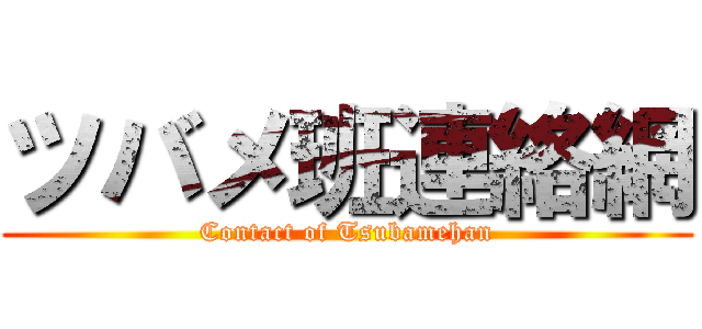 ツバメ班連絡網 (Contact of Tsubamehan)