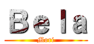 Ｂｅｌａ (Mori)