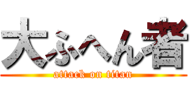 大ふへん者 (attack on titan)