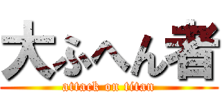 大ふへん者 (attack on titan)