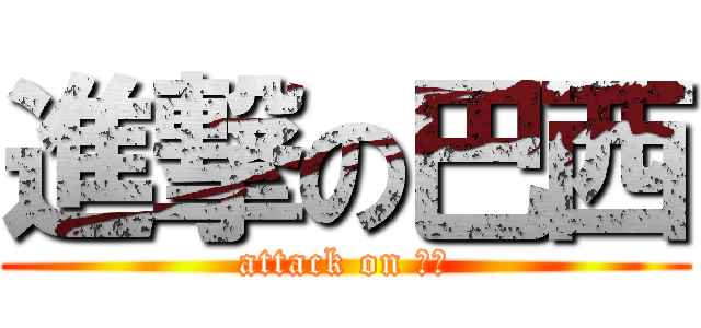 進撃の巴西 (attack on 巴西)
