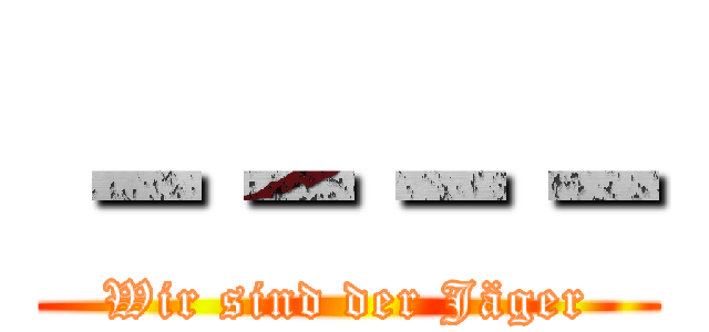 －－－－ (Wir sind der Jäger)