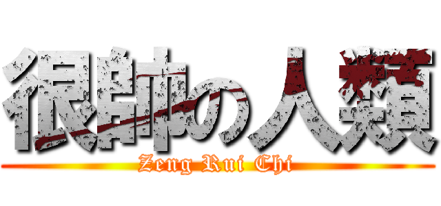 很帥の人類 (Zeng Rui Chi)