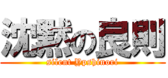 沈黙の良則 (silent Ypshinori)
