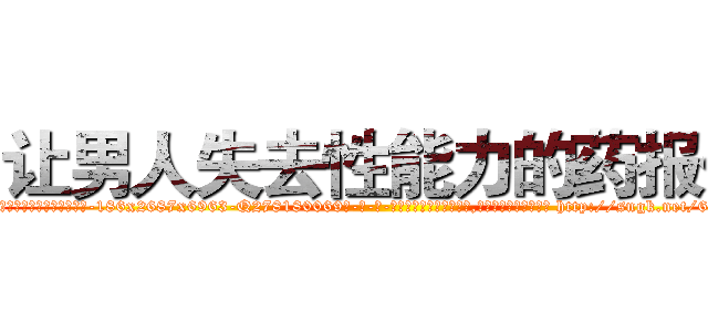 让男人失去性能力的药报价 (让男人失去性能力的药报价【电-186x2687x6963-Q278180069元-吉-药-业】我们做的是长期生意,靠的是老客户长期支持 http://sngk.net/6BBL0K
)