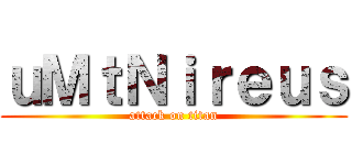 ｕＭｔＮｉｒｅｕｓ (attack on titan)