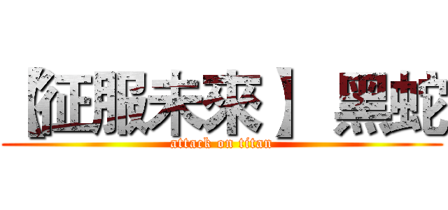 【征服未來】  黑蛇 (attack on titan)
