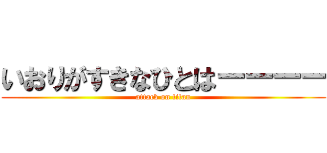 いおりがすきなひとはーーーー (attack on titan)