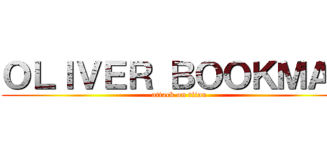 ＯＬＩＶＥＲ ＢＯＯＫＭＡＮ (attack on titan)