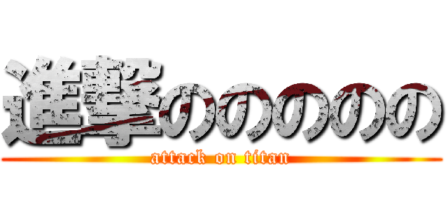 進撃ののののの (attack on titan)