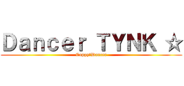 Ｄａｎｃｅｒ ＴＹＮＫ ☆ (Coppy　Dancer)