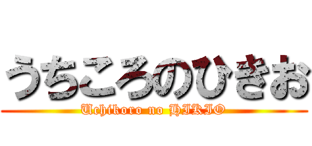 うちころのひきお (Uchikoro no HIKIO)