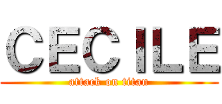 ＣＥＣＩＬＥ (attack on titan)